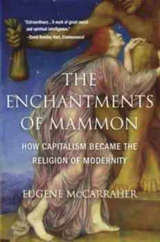 The Enchantments of Mammon. How Capitalism Became the Religion of Modernity, Paperback/Eugene McCarraher