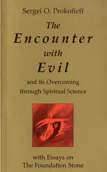 The Encounter with Evil and its Overcoming Through Spiritual Science. With Essays on the Foundation Stone, Paperback/Sergei O. Prokof'ev
