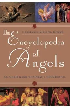 The Encyclopedia of Angels: An A-to-Z Guide with Nearly 4,000 Entries - Constance Victoria Briggs