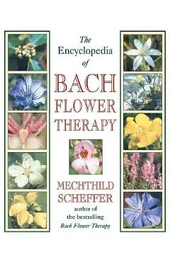 The Encyclopedia of Bach Flower Therapy - Mechthild Scheffer