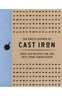 The Encyclopedia of Cast Iron: Over 350 Recipes for the Cast Iron Connoisseur - Cider Mill Press