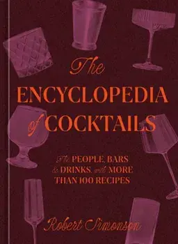 The Encyclopedia of Cocktails. The People, Bars & Drinks, with More Than 100 Recipes, Hardback/Robert Simonson