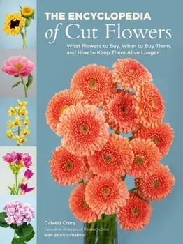 The Encyclopedia of Cut Flowers. What Flowers to Buy, When to Buy Them, and How to Keep Them Alive Longer, Paperback/Calvert Crary
