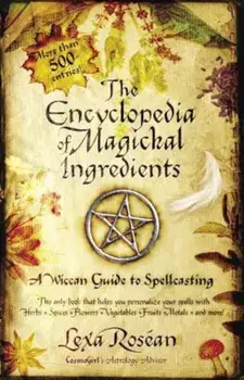 The Encyclopedia of Magickal Ingredients: A Wiccan Guide to Spellcasting, Paperback/Lexa Rosean