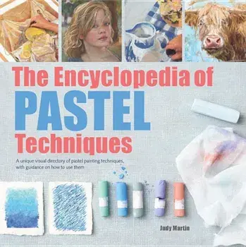The Encyclopedia of Pastel Techniques: A Unique Visual Directory of Pastel Painting Techniques, with Guidance on How to Use Them, Paperback/Judy Martin