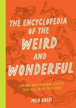 The Encyclopedia of the Weird and Wonderful. Curious and Incredible Facts that Will Blow Your Mind, Paperback/Milo Rossi