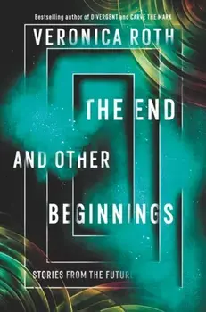 The End and Other Beginnings: Stories from the Future, Paperback/Veronica Roth
