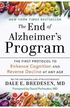 The End of Alzheimer's Program: The First Protocol to Enhance Cognition and Reverse Decline at Any Age - Dale Bredesen