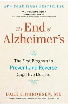 The End of Alzheimer's: The First Program to Prevent and Reverse Cognitive Decline - Dale Bredesen
