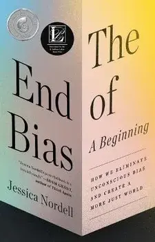 The End of Bias: A Beginning: How We Eliminate Unconscious Bias and Create a More Just World, Paperback/Jessica Nordell