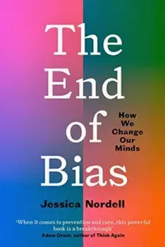 The End of Bias. Can We Change Our Minds?, Paperback/Jessica Nordell
