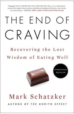 The End of Craving: Recovering the Lost Wisdom of Eating Well - Mark Schatzker