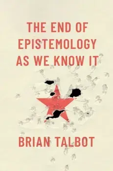 The End of Epistemology As We Know It, Hardback/***