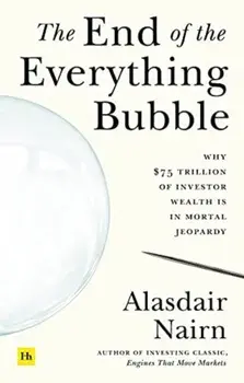 The End of the Everything Bubble: Why $75 Trillion of Investor Wealth Is in Mortal Jeopardy, Paperback/Alasdair Nairn