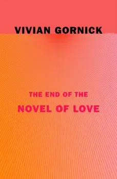 The End of the Novel of Love, Paperback/Vivian Gornick