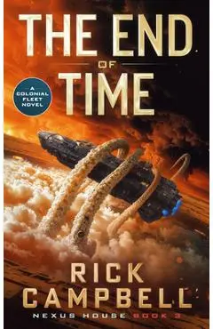 The End of Time: A Colonial Fleet Novel - Rick Campbell