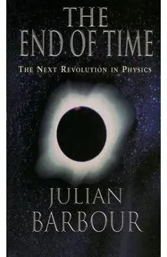The End of Time: The Next Revolution in Physics - Julian Barbour