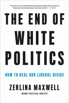 The End of White Politics: How to Heal Our Liberal Divide, Paperback/Zerlina Maxwell