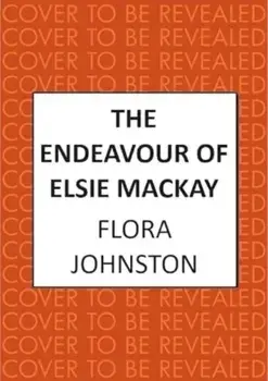 The Endeavour of Elsie Mackay. The compelling historical novel inspired by the pioneering Scottish aviator, Hardback/Flora Johnston