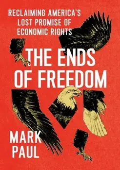 The Ends of Freedom. Reclaiming America's Lost Promise of Economic Rights, Hardback/***