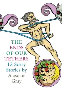 The Ends Of Our Tethers: Thirteen Sorry Stories. Main, Paperback/Alasdair Gray
