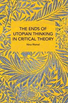 The Ends of Utopian Thinking in Critical Theory, Paperback/Nina Rismal