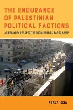 The Endurance of Palestinian Political Factions. An Everyday Perspective from Nahr el-Bared Camp, Paperback/Perla Issa
