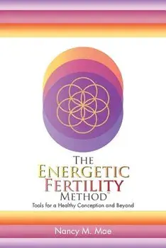 The Energetic Fertility Method(tm): Tools for a Healthy Conception and Beyond, Paperback/Nancy Mae