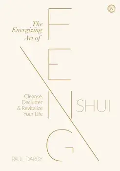 The Energizing Art of Feng Shui: Cleanse, Declutter and Revitalize Your Life, Hardcover/Paul Darby