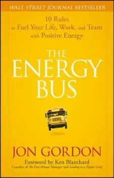 The Energy Bus: 10 Rules to Fuel Your Life, Work, and Team with Positive Energy, Hardcover/Jon Gordon