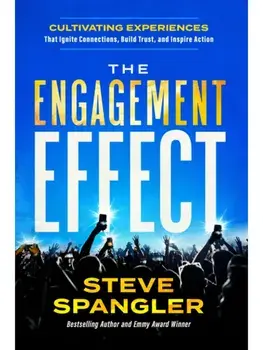 The Engagement Effect. Cultivating Experiences that Ignite Connection, Build Trust, and Inspire Action, Hardback/Steve Spangler