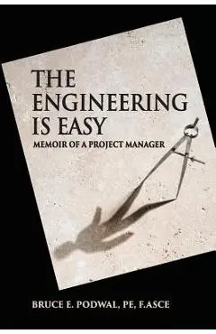 The Engineering Is Easy: Memoir of a Project Manager - Bruce E. Podwal