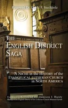 The English District Saga: A Niche in the History of the Evangelical Lutheran Church in North America, Hardcover/David P. Stechholz