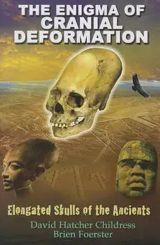 The Enigma of Cranial Deformation: Elongated Skulls of the Ancients, Paperback/David Hatcher Childress