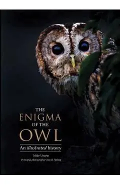 The Enigma of the Owl: An Illustrated Natural History - Mike Unwin