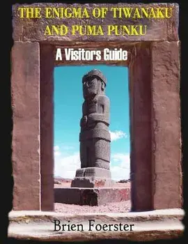 The Enigma of Tiwanaku and Puma Punku; A Visitors Guide, Paperback/Brien Foerster