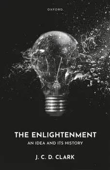 The Enlightenment. An Idea and Its History, Hardback/J. C. D. Clark