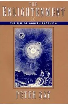 The Enlightenment: The Rise of Modern Paganism - Peter Gay