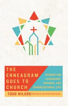 The Enneagram Goes to Church: Wisdom for Leadership, Worship, and Congregational Life - Todd Wilson