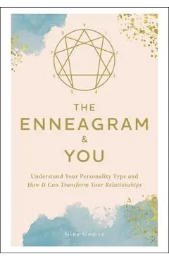 The Enneagram & You: Understand Your Personality Type and How It Can Transform Your Relationships - Gina Gomez