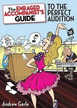 The Enraged Accompanist's Guide to the Perfect Audition, Paperback/Andrew Gerle