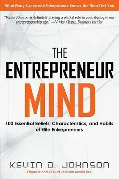The Entrepreneur Mind: 100 Essential Beliefs, Characteristics, and Habits of Elite Entrepreneurs, Paperback/Kevin D. Johnson