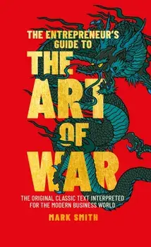 The Entrepreneur's Guide to the Art of War. The Original Classic Text Interpreted for the Modern Business World, Hardback/Mark Smith