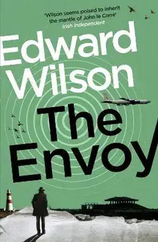 The Envoy. A gripping Cold War espionage thriller by a former special forces officer, Paperback/Edward Wilson