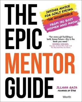 The Epic Mentor Guide: Insider Advice for Girls Eyeing the Workforce from 180 Boss Women Who Know, Hardcover/Illana Raia