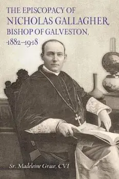 The Episcopacy of Nicholas Gallager, Bishop of Galveston, 1882_1918, Hardcover/CVI Madeleine, Sr. Grace