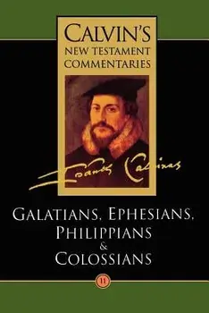 The Epistles of Paul the Apostle to the Galatians, Ephesians, Philippians and Colossians, Paperback/John Calvin