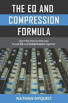The Eq and Compression Formula: Learn the Step by Step Way to Use Eq and Compression Together, Paperback/Nathan Nyquist