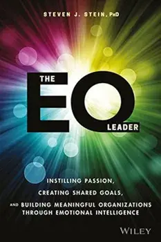 The EQ Leader: Instilling Passion, Creating Shared Goals, and Building Meaningful Organizations Through Emotional Intelligence, Hardcover/Steven J. Stein