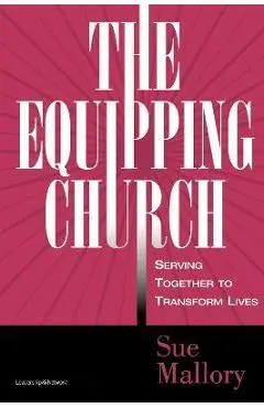 The Equipping Church: Serving Together to Transform Lives - Sue Mallory